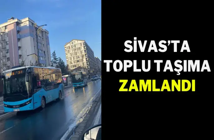 Sivas’ta Toplu Taşıma Zamlandı